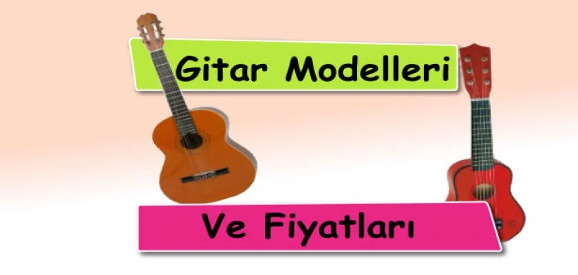 Gitar Modelleri ve Fiyatları