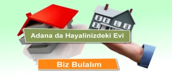 Adana’da Hayalinizdeki Evi Biz Bulalım