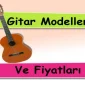 Gitar Modelleri ve Fiyatları